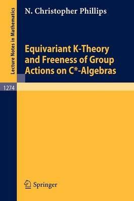 Equivariant K-Theory and Freeness of Group Actions on C*-Algebras - N. Christopher Phillips - cover