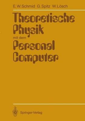 Theoretische Physik mit dem Personal Computer - Erich W. Schmid,Gerhard Spitz,Wolfgang Lösch - cover