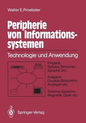Peripherie von Informationssystemen: Technologie und Anwendung Eingabe: Tastatur, Sensoren, Sprache etc. Ausgabe: Drucker, Bildschirm, Anzeigen etc. Externe Speicher: Magnetik, Optik etc. - Walter E. Proebster - cover