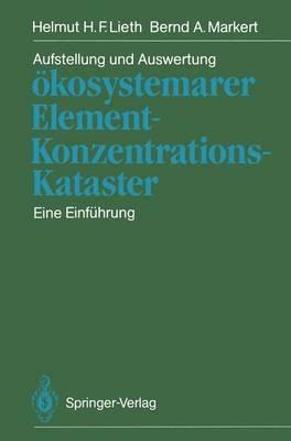 Aufstellung und Auswertung ökosystemarer Element-Konzentrations-Kataster: Eine Einführung - Helmut H.F. Lieth,Bernd A. Markert - cover