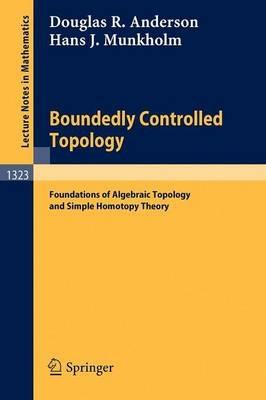 Boundedly Controlled Topology: Foundations of Algebraic Topology and Simple Homotopy Theory - Douglas R. Anderson,Hans J. Munkholm - cover