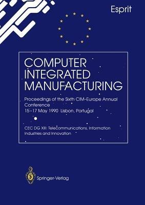 Computer Integrated Manufacturing: Proceedings of the Sixth CIM-Europe Annual Conference 15–17 May 1990 Lisbon, Portugal - cover