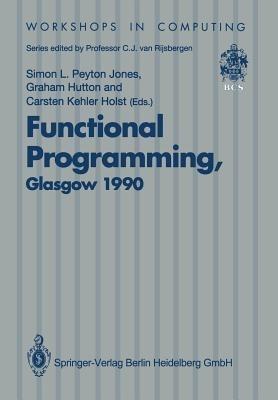 Functional Programming, Glasgow 1990: Proceedings of the 1990 Glasgow Workshop on Functional Programming 13–15 August 1990, Ullapool, Scotland - cover