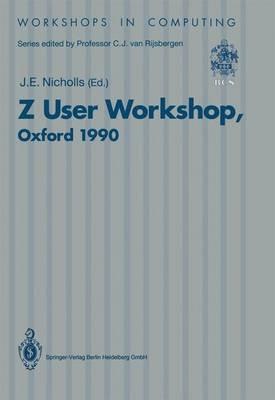Z User Workshop, Oxford 1990: Proceedings of the Fifth Annual Z User Meeting, Oxford, 17–18 December 1990 - cover