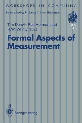 Formal Aspects of Measurement: Proceedings of the BCS-FACS Workshop on Formal Aspects of Measurement, South Bank University, London, 5 May 1991 - cover