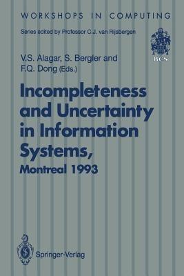 Incompleteness and Uncertainty in Information Systems: Proceedings of the SOFTEKS Workshop on Incompleteness and Uncertainty in Information Systems, Concordia University, Montreal, Canada, 8–9 October 1993 - cover