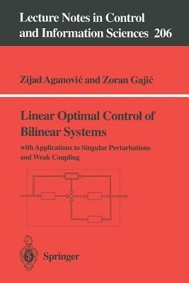 Linear Optimal Control of Bilinear Systems: with Applications to Singular Perturbations and Weak Coupling - Zijad Aganovic,Zoran Gajic - cover