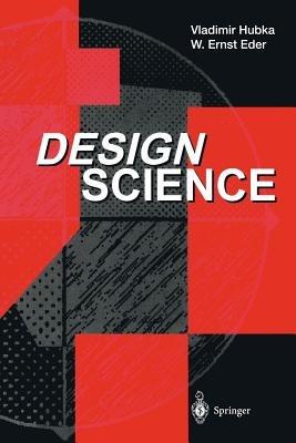 Design Science: Introduction to the Needs, Scope and Organization of Engineering Design Knowledge - Vladimir Hubka,W.Ernst Eder - cover