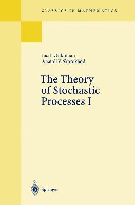 The Theory of Stochastic Processes I - Iosif I. Gikhman,Anatoli V. Skorokhod - cover