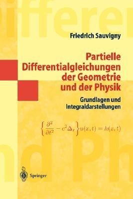 Partielle Differentialgleichungen der Geometrie und der Physik 1: Grundlagen und Integraldarstellungen - Friedrich Sauvigny - cover