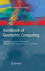 Handbook of Geometric Computing: Applications in Pattern Recognition, Computer Vision, Neuralcomputing, and Robotics