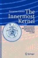 The Innermost Kernel: Depth Psychology and Quantum Physics. Wolfgang Pauli's Dialogue with C.G. Jung - Suzanne Gieser - cover