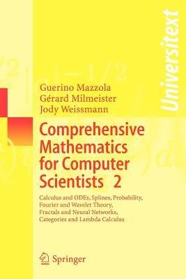 Comprehensive Mathematics for Computer Scientists 2: Calculus and ODEs, Splines, Probability, Fourier and Wavelet Theory, Fractals and Neural Networks, Categories and Lambda Calculus - Guerino Mazzola,Gérard Milmeister,Jody Weissmann - cover