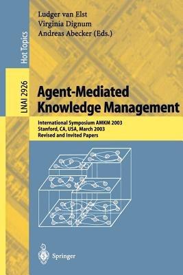 Agent-Mediated Knowledge Management: International Symposium AMKM 2003, Stanford, CA, USA, March 24-26, 2003, Revised and Invited Papers - cover