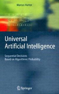Universal Artificial Intelligence: Sequential Decisions Based on Algorithmic Probability - Marcus Hutter - cover