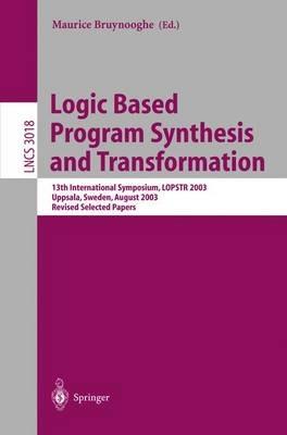 Logic Based Program Synthesis and Transformation: 13th International Symposium LOPSTR 2003, Uppsala, Sweden, August 25-27, 2003, Revised Selected Papers - cover
