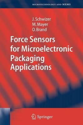 Force Sensors for Microelectronic Packaging Applications - Jürg Schwizer,Michael Mayer,Oliver Brand - cover