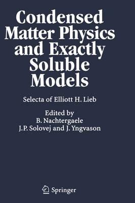 Condensed Matter Physics and Exactly Soluble Models: Selecta of Elliott H. Lieb - Elliott H. Lieb - cover