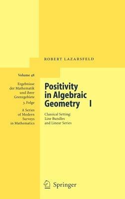 Positivity in Algebraic Geometry I: Classical Setting: Line Bundles and Linear Series - R.K. Lazarsfeld - cover