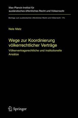 Wege zur Koordinierung völkerrechtlicher Verträge: Völkervertragsrechtliche und institutionelle Ansätze - Nele Matz - cover