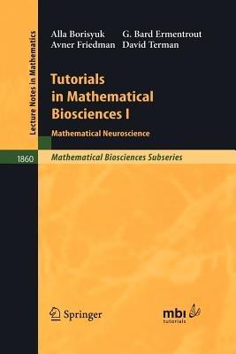 Tutorials in Mathematical Biosciences I: Mathematical Neuroscience - Alla Borisyuk,G. Bard Ermentrout,Avner Friedman - cover