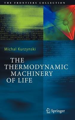 The Thermodynamic Machinery of Life - Michal Kurzynski - cover
