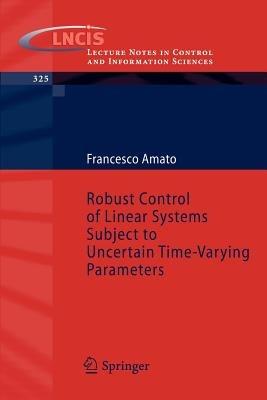 Robust Control of Linear Systems Subject to Uncertain Time-Varying Parameters - Francesco Amato - cover