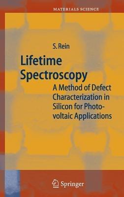 Lifetime Spectroscopy: A Method of Defect Characterization in Silicon for Photovoltaic Applications - Stefan Rein - cover