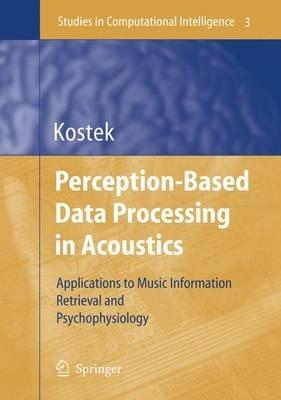 Perception-Based Data Processing in Acoustics: Applications to Music Information Retrieval and Psychophysiology of Hearing - Bozena Kostek - cover