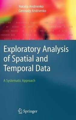 Exploratory Analysis of Spatial and Temporal Data: A Systematic Approach - Natalia Andrienko,Gennady Andrienko - cover