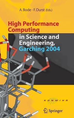 High Performance Computing in Science and Engineering, Garching 2004: Transaction of the KONWIHR Result Workshop, October 14-15, 2004, Technical University of Munich, Garching, Germany - cover