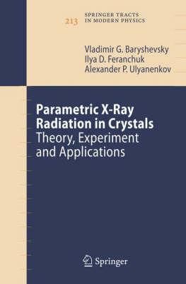 Parametric X-Ray Radiation in Crystals: Theory, Experiment and Applications - Vladimir G. Baryshevsky,Ilya D. Feranchuk,Alexander P. Ulyanenkov - cover