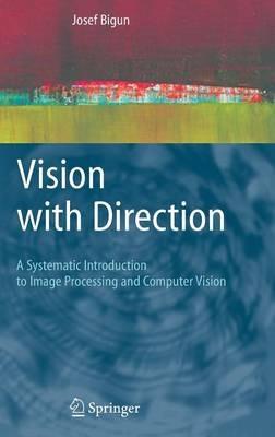 Vision with Direction: A Systematic Introduction to Image Processing and Computer Vision - Josef Bigun - cover