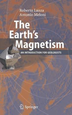 The Earth's Magnetism: An Introduction for Geologists - Roberto Lanza,Antonio Meloni - cover