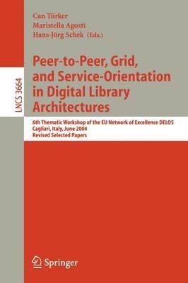Peer-to-Peer, Grid, and Service-Orientation in Digital Library Architectures: 6th Thematic Workshop of the EU Network of Excellence DELOS, Cagliari, Italy, June 24-25, 2004, Revised Selected Papers - cover