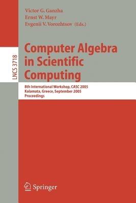Computer Algebra in Scientific Computing: 8th International Workshop, CASC 2005, Kalamata, Greece, September 12-16, 2005, Proceedings - cover