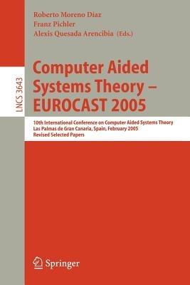 Computer Aided Systems Theory – EUROCAST 2005: 10th International Conference on Computer Aided Systems Theory, Las Palmas de Gran Canaria, Spain, February 7-11, 2005, Revised Selected Papers - cover