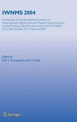 IWNMS 2004: Proceedings of the International Workshop on Nanomaterials, Magnetic Ions and Magnetic Semiconductors Studied Mostly by Hyperfine Interactions (IWNMS 2004) held in Baroda, India, 10-14 February 2004 - cover