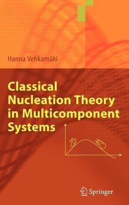 Classical Nucleation Theory in Multicomponent Systems - Hanna Vehkamäki - cover