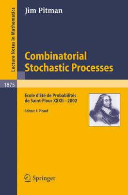 Combinatorial Stochastic Processes: Ecole d'Eté de Probabilités de Saint-Flour XXXII - 2002 - Jim Pitman - cover