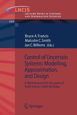 Control of Uncertain Systems: Modelling, Approximation, and Design: A Workshop on the Occasion of Keith Glover's 60th Birthday - cover