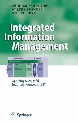 Integrated Information Management: Applying Successful Industrial Concepts in IT - Rüdiger Zarnekow,Walter Brenner,Uwe Pilgram - cover