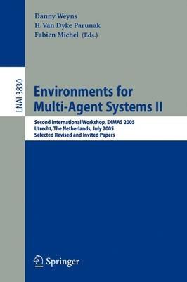 Environments for Multi-Agent Systems II: Second International Workshop, E4MAS 2005, Utrecht, The Netherlands, July 25, 2005, Selected Revised and Invited Papers - cover