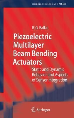 Piezoelectric Multilayer Beam Bending Actuators: Static and Dynamic Behavior and Aspects of Sensor Integration - Rüdiger G. Ballas - cover