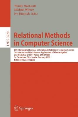 Relational Methods in Computer Science: 8th International Seminar on Relational Methods in Computer Science, 3rd International Workshop on Applications of Kleene Algebra, Workshop of COST Action 274: TARSKI, St. Catharines, ON, Canada, February 22-26, 2005, Selected Revised Papers - cover