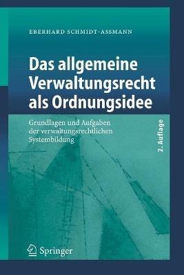 Das allgemeine Verwaltungsrecht als Ordnungsidee: Grundlagen und Aufgaben der verwaltungsrechtlichen Systembildung - Eberhard Schmidt-Assmann - cover