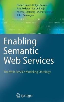 Enabling Semantic Web Services: The Web Service Modeling Ontology - Dieter Fensel,Holger Lausen,Axel Polleres - cover