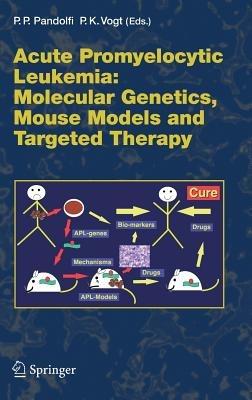 Acute Promyelitic Leukemia: Molecular Genetics, Mouse Models and Targeted Therapy - cover