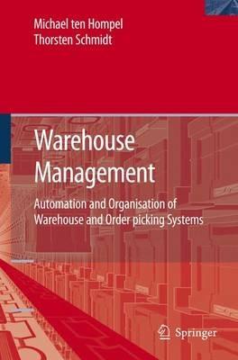 Warehouse Management: Automation and Organisation of Warehouse and Order Picking Systems - Michael Hompel,Thorsten Schmidt - cover