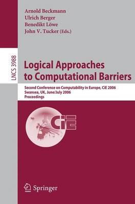 Logical Approaches to Computational Barriers: Second Conference on Computability in Europe, CiE 2006, Swansea, UK, June 30-July 5, 2006, Proceedings - cover